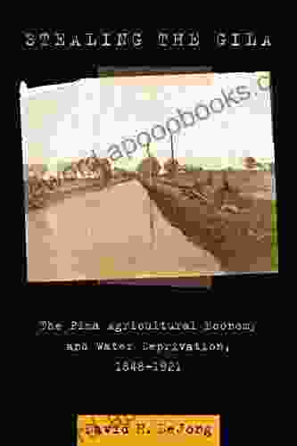 Stealing the Gila: The Pima Agricultural Economy and Water Deprivation 1848 1921