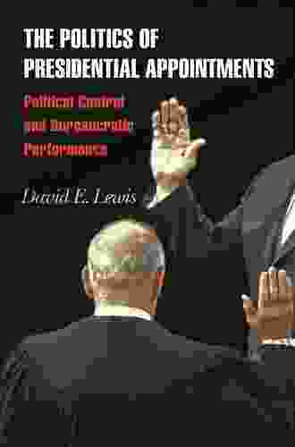 The Politics Of Presidential Appointments: Political Control And Bureaucratic Performance