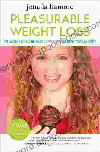 Pleasurable Weight Loss: The Secrets to Feeling Great Losing Weight and Loving Your Life Today