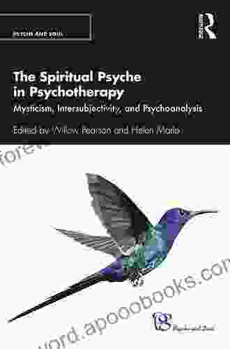 The Spiritual Psyche In Psychotherapy: Mysticism Intersubjectivity And Psychoanalysis (Psyche And Soul)