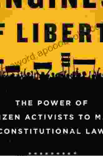 Engines Of Liberty: The Power Of Citizen Activists To Make Constitutional Law