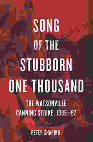 Song Of The Stubborn One Thousand: The Watsonville Canning Strike 1985 87