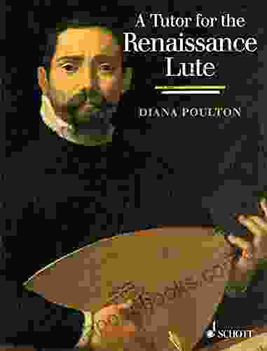 A Tutor For The Renaissance Lute: For The Complete Beginner To The Advanced Student