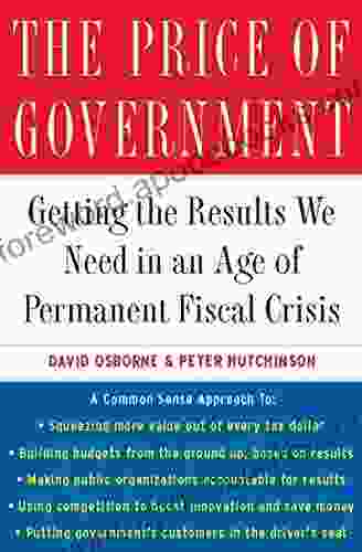 The Price Of Government: Getting The Results We Need In An Age Of Permanent Fiscal Crisis