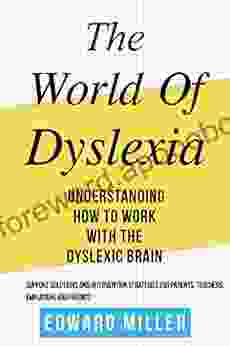 The World Of Dyslexia: Understanding How To Work With The Dyslexic Brain Find The Best Support Solutions And Intervention Strategies For Parents Teachers Employers And Friends ( ADHD )