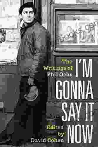 I m Gonna Say It Now: The Writings of Phil Ochs