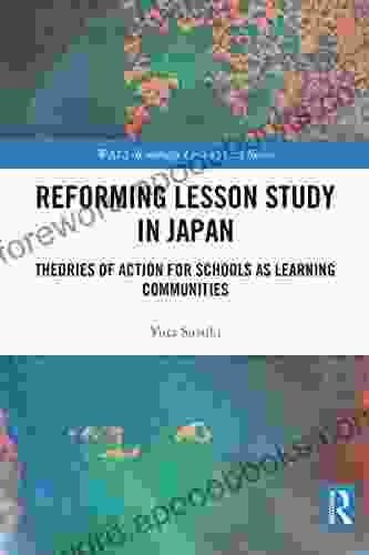 Reforming Lesson Study in Japan: Theories of Action for Schools as Learning Communities (WALS Routledge Lesson Study Series)