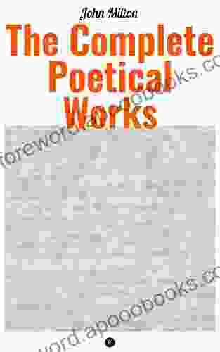 The Complete Poetical Works Of John Milton: Paradise Lost Paradise Regain D Samson Agonistes Psalms Sonnets The Passion On Time On Shakespear L Allegro Il Penseroso Arcades Lycidas