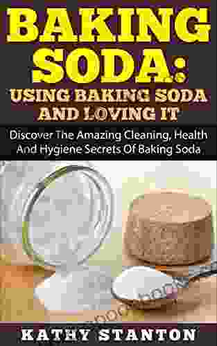 Baking Soda: Using Baking Soda And Loving It: Discover The Amazing Cleaning Health And Hygiene Secrets Of Baking Soda (Baking Soda Natural Home Remedies Natural Cleaning and Natural Health 1)