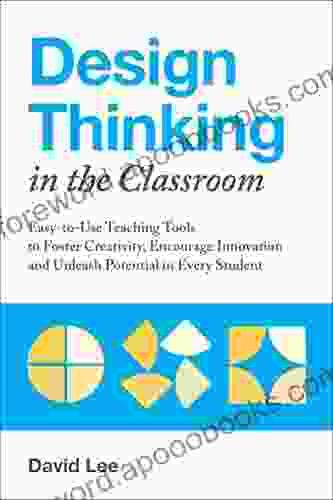 Design Thinking In The Classroom: Easy To Use Teaching Tools To Foster Creativity Encourage Innovation And Unleash Potential In Every Student (Books For Teachers)