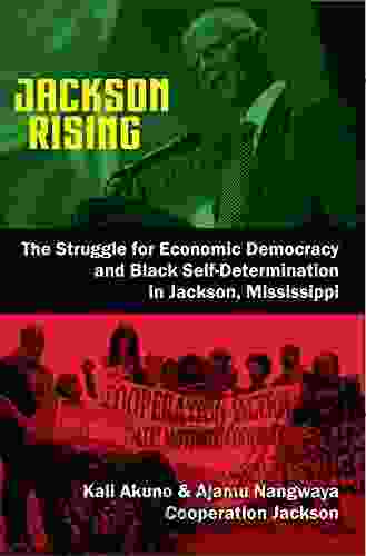 Jackson Rising: The Struggle For Economic Democracy And Black Self Determination In Jackson Mississippi