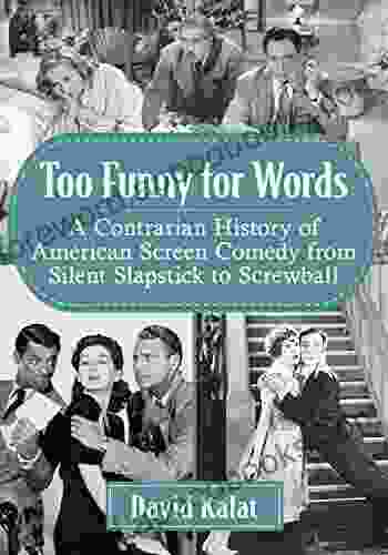 Too Funny for Words: A Contrarian History of American Screen Comedy from Silent Slapstick to Screwball