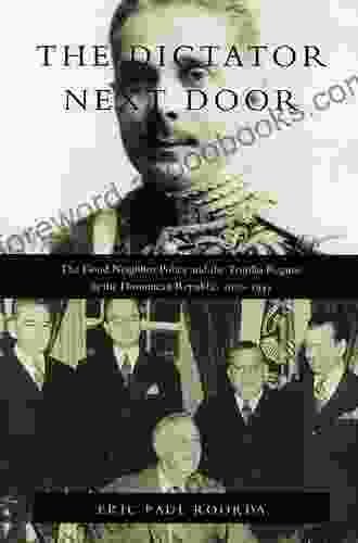 The Dictator Next Door: The Good Neighbor Policy and the Trujillo Regime in the Dominican Republic 1930 1945 (American encounters/global interactions)