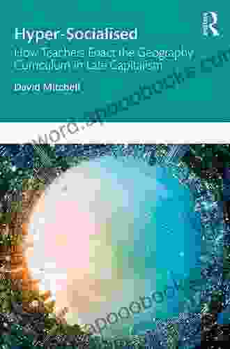 Hyper Socialised: How Teachers Enact The Geography Curriculum In Late Capitalism