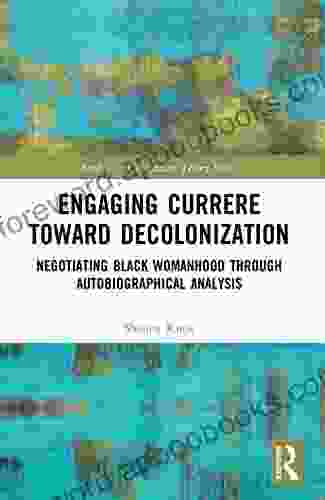 Engaging Currere Toward Decolonization: Negotiating Black Womanhood through Autobiographical Analysis (Studies in Curriculum Theory Series)