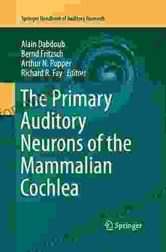 The Primary Auditory Neurons Of The Mammalian Cochlea (Springer Handbook Of Auditory Research 52)