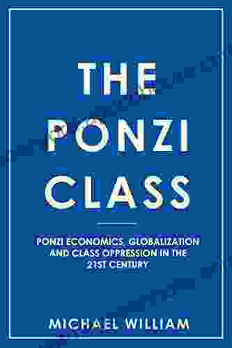 The Ponzi Class: Ponzi Economics Globalization And Class Oppression In The 21st Century