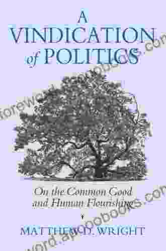 A Vindication Of Politics: On The Common Good And Human Flourishing (American Political Thought)