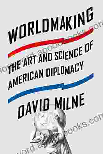 Worldmaking: The Art and Science of American Diplomacy